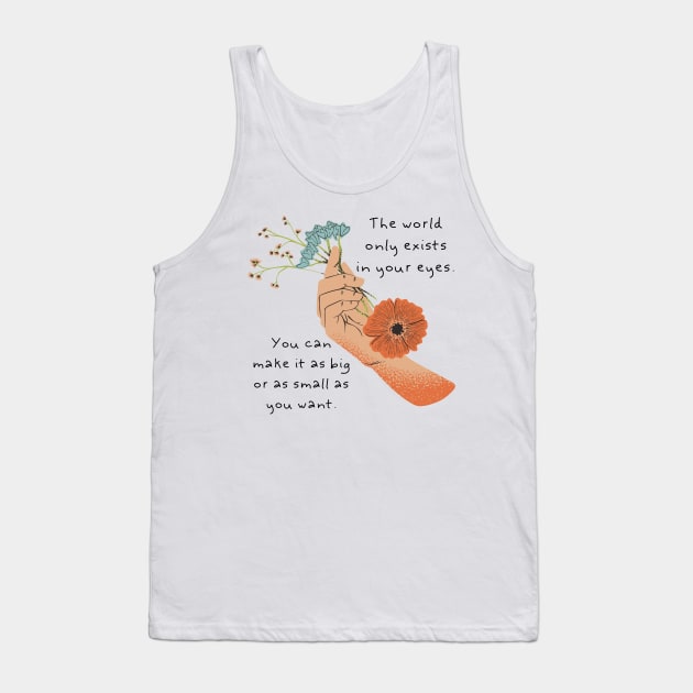 The world only exists in your eyes. You can make it as big or as small as you want. Tank Top by blue-koala